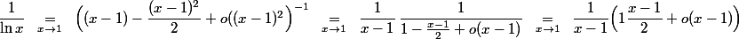 \dfrac1{\ln x}\underset{x \to1 }{\quad=\quad}\Bigl((x-1)-\dfrac{(x-1)^2}2+o((x-1)^2\Bigr)^{-1}\underset{x \to1 }{\quad=\quad}\dfrac1{x-1}\,\dfrac1{1-\frac{x-1}2+o(x-1)}\underset{x \to1 }{\quad=\quad}\dfrac1{x-1}\Bigl(1\dfrac{x-1}2+o(x-1)\Bigr)